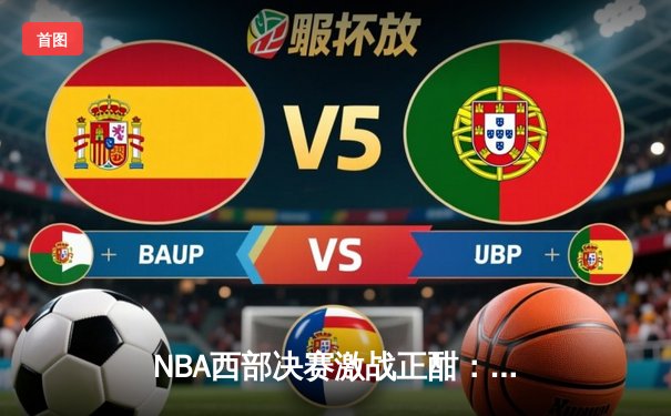 NBA西部决赛激战正酣：勇士队主场逆转独行侠，库里砍下35分率队夺赛点